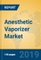 Anesthetic Vaporizer Market Insights 2019, Analysis and Forecast Global and Chinese Market to 2024, by Manufacturers, Product Type, Application, Regions and Technology - Product Thumbnail Image