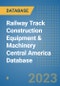 Railway Track Construction Equipment & Machinery Central America Database - Product Thumbnail Image