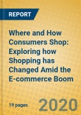 Where and How Consumers Shop: Exploring how Shopping has Changed Amid the E-commerce Boom- Product Image
