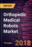 Orthopedic Medical Robots Market to 2025 - Global Analysis and Forecasts by Product, Anatomy, Application, End User and Geography- Product Image