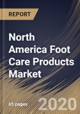 North America Foot Care Products Market By Applications, By Products, By Distribution Channels, By Country, Industry Analysis and Forecast, 2020 - 2026- Product Image
