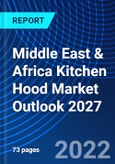 Middle East & Africa Kitchen Hood Market Outlook 2027- Product Image