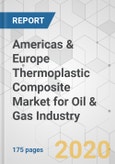 Americas & Europe Thermoplastic Composite Market for Oil & Gas Industry - Industry Analysis, Size, Share, Growth, Trends, and Forecast, 2020-2030- Product Image