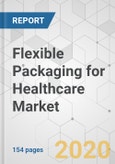 Flexible Packaging for Healthcare Market - Global Industry Analysis, Size, Share, Growth, Trends, and Forecast, 2020-2028- Product Image