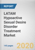 LATAM Hypoactive Sexual Desire Disorder Treatment Market by Treatment Type, Sales Channel: Regional Opportunity Analysis and Industry Forecast, 2020-2027- Product Image