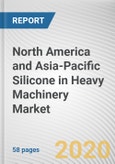 North America and Asia-Pacific Silicone in Heavy Machinery Market by Product Type and Component: Opportunity Analysis and Industry Forecast, 2020-2027- Product Image