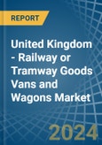 United Kingdom - Railway or Tramway Goods Vans and Wagons (Not Self-Propelled) - Market Analysis, Forecast, Size, Trends and Insights- Product Image