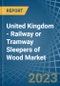United Kingdom - Railway or Tramway Sleepers (Cross-Ties) of Wood - Market Analysis, Forecast, Size, Trends and Insights. Update: COVID-19 Impact - Product Thumbnail Image