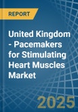 United Kingdom - Pacemakers for Stimulating Heart Muscles (Excl. Parts and Accessories) - Market Analysis, forecast, Size, Trends and Insights- Product Image