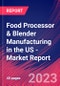 Food Processor & Blender Manufacturing in the US - Industry Market Research Report - Product Image