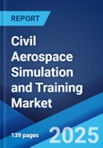 Civil Aerospace Simulation and Training Market: Global Industry Trends, Share, Size, Growth, Opportunity and Forecast 2023-2028- Product Image