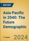 Asia Pacific in 2040: The Future Demographic - Product Image