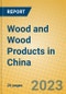 Wood and Wood Products in China - Product Image