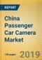 China Passenger Car Camera Market Report, 2019 Q2 - Product Thumbnail Image