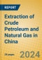 Extraction of Crude Petroleum and Natural Gas in China - Product Image