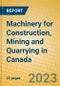 Machinery for Construction, Mining and Quarrying in Canada - Product Image