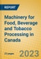Machinery for Food, Beverage and Tobacco Processing in Canada - Product Image