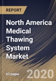 North America Medical Thawing System Market By Product Type, By Sample Type, By End Use, By Country, Industry Analysis and Forecast, 2020 - 2026- Product Image