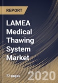 LAMEA Medical Thawing System Market By Product Type, By Sample Type, By End Use, By Country, Industry Analysis and Forecast, 2020 - 2026- Product Image