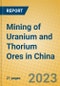 Mining of Uranium and Thorium Ores in China - Product Thumbnail Image