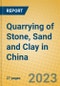 Quarrying of Stone, Sand and Clay in China - Product Image