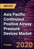 Asia Pacific Continuous Positive Airway Pressure Devices Market Forecast to 2027 - COVID-19 Impact and Regional Analysis by Type; End User, and Country- Product Image