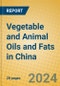 Vegetable and Animal Oils and Fats in China - Product Image