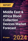 Middle East & Africa Blood Collection Devices Market Forecast to 2030 - Regional Analysis - by Product, Methods, and End User- Product Image