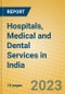 Hospitals, Medical and Dental Services in India: ISIC 851 - Product Image