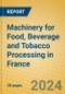 Machinery for Food, Beverage and Tobacco Processing in France - Product Image