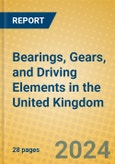 Bearings, Gears, and Driving Elements in the United Kingdom: ISIC 2913- Product Image