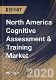 North America Cognitive Assessment & Training Market By Component, By Application, By Organization Size, By End User, By Country, Industry Analysis and Forecast, 2020 - 2026- Product Image