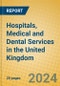 Hospitals, Medical and Dental Services in the United Kingdom - Product Image