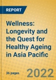 Wellness: Longevity and the Quest for Healthy Ageing in Asia Pacific- Product Image