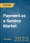 Payment as a Service - Market Share Analysis, Industry Trends & Statistics, Growth Forecasts (2025 - 2030) - Product Thumbnail Image