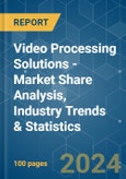 Video Processing Solutions - Market Share Analysis, Industry Trends & Statistics, Growth Forecasts 2019 - 2029- Product Image