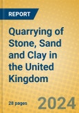 Quarrying of Stone, Sand and Clay in the United Kingdom- Product Image