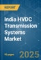India HVDC Transmission Systems - Market Share Analysis, Industry Trends & Statistics, Growth Forecasts (2025 - 2030) - Product Image
