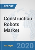 Construction Robots Market: Global Industry Analysis, Trends, Market Size, and Forecasts up to 2026- Product Image