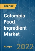 Colombia Food Ingredient Market - Growth, Trends, COVID-19 Impact, and Forecasts (2022 - 2027)- Product Image