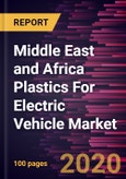Middle East and Africa Plastics For Electric Vehicle Market Forecast to 2027 - COVID-19 Impact and Regional Analysis by Plastics Type; Component; Vehicle Type; Application- Product Image