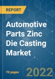 Automotive Parts Zinc Die Casting Market - Growth, Trends, COVID-19 Impact, and Forecasts (2022 - 2027)- Product Image