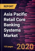Asia Pacific Retail Core Banking Systems Market Forecast to 2027 - COVID-19 Impact and Regional Analysis by Offering; Deployment Type; and Country- Product Image