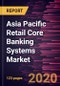 Asia Pacific Retail Core Banking Systems Market Forecast to 2027 - COVID-19 Impact and Regional Analysis by Offering; Deployment Type; and Country - Product Thumbnail Image