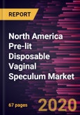 North America Pre-lit Disposable Vaginal Speculum Market Forecast to 2027 - COVID-19 Impact and Regional Analysis by Application; End User and Country- Product Image