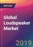 Global Loudspeaker Market Size, Market Share, Application Analysis, Regional Outlook, Growth Trends, Key Players, Competitive Strategies and Forecasts, 2019-2027- Product Image
