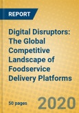 Digital Disruptors: The Global Competitive Landscape of Foodservice Delivery Platforms- Product Image
