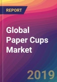 Global Paper Cups Market Size, Market Share, Application Analysis, Regional Outlook, Growth Trends, Key Players, Competitive Strategies and Forecasts, 2019-2027- Product Image