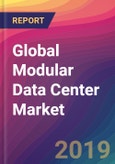 Global Modular Data Center Market Size, Market Share, Application Analysis, Regional Outlook, Growth Trends, Key Players, Competitive Strategies and Forecasts, 2019-2027- Product Image