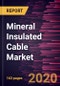 Mineral Insulated Cable Market Forecast to 2027 - COVID-19 Impact and Global Analysis By Type, Cladding, End-User Industry, and Geography - Product Thumbnail Image